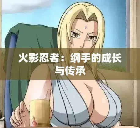 《纲手的呐喊》超清完整版·《纲手的呐喊》忍界秘史中的禁忌之恋·纲手×鸣人情感对决·中文双语字幕·无广告纯净观影·网盘云播秒加载